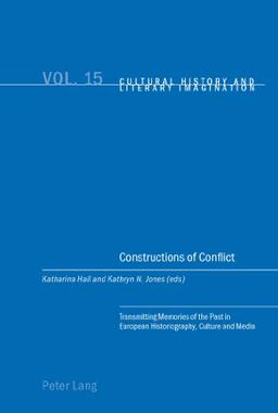 Constructions of Conflict: Transmitting Memories of the Past in European Historiography, Culture and Media (Cultural History and Literary Imagination)