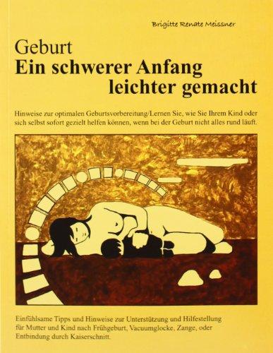 Geburt. Ein schwerer Anfang leichter gemacht: Einfühlsame Tipps und Hinweise zur Unterstützung und Hilfestellung für Mutter und Kind nach Frühgeburt, ... Zange oder Entbindung durch Kaiserschnitt