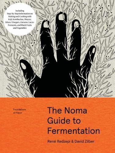 Foundations of Flavor: The Noma Guide to Fermentation: Including Step-By-Step Information on Making and Cooking with: Koji, Kombuchas, Shoyus, Misos