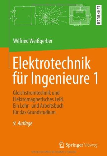 Elektrotechnik für Ingenieure 1: Gleichstromtechnik und Elektromagnetisches Feld. Ein Lehr- und Arbeitsbuch für das Grundstudium