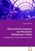 Ökonomische Aspekte von Massively Multiplayer OnlineGames: am Beispiel der Virtuellen Welt Second Life