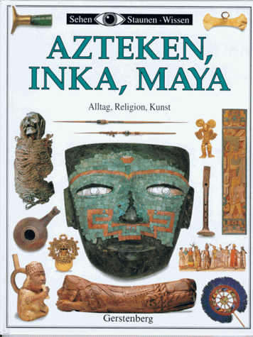 Azteken, Inka, Maya. Alltag, Religion, Kunst