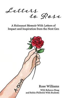 Letters to Rose: A Holocaust Memoir With Letters of Impact and Inspiration from the Next Gen: A Holocaust Memoir with Letters of Impact and Inspiration from the Next Genvolume 1