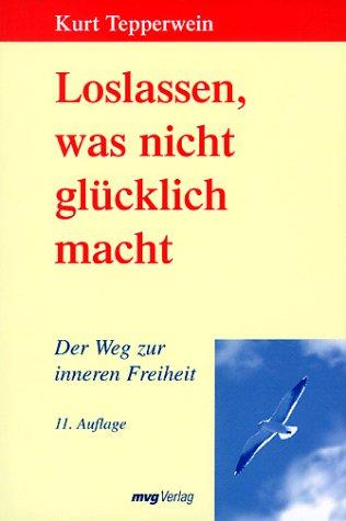 Loslassen, was nicht glücklich macht. Der Weg zur inneren Freiheit