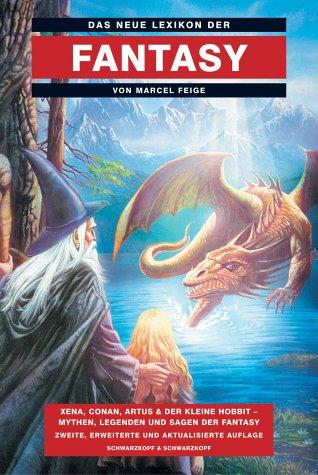 Das neue Lexikon der Fantasy: Xena, Conan, Artus & der kleine Hobbit - Mythen, Legenden und Sagen der Fantasy