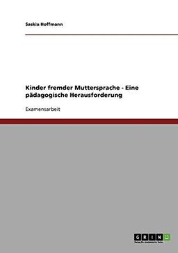 Zweisprachigkeit. Kinder fremder Muttersprache. Eine pädagogische Herausforderung.