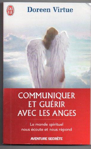 Communiquer et guérir avec les anges : des messages de guérison pour chaque aspect de votre vie : le monde spirituel nous écoute et nous répond