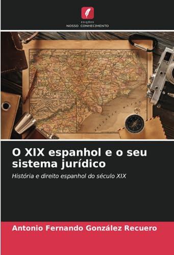 O XIX espanhol e o seu sistema jurídico: História e direito espanhol do século XIX