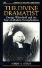 The Divine Dramatist: George Whitefield and the Rise of Modern Evangelicalism (Library of Religious Biography Series)