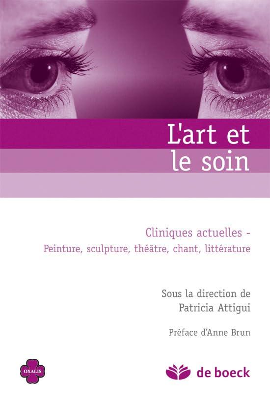 L'art et le soin : cliniques actuelles : peinture, sculpture, théâtre, chant, littérature