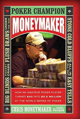 Moneymaker: How an Amateur Poker Player Turned $40 into $2.5 Million at the World Series of Poker