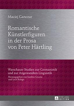 Romantische Künstlerfiguren in der Prosa von Peter Härtling (Warschauer Studien zur Germanistik und zur Angewandten Linguistik)