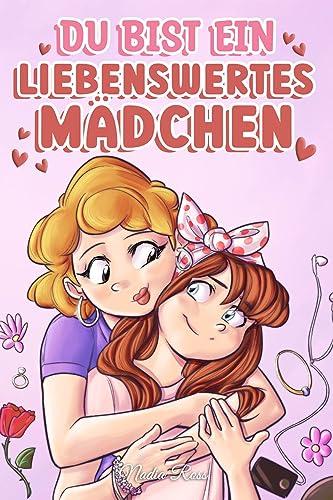 Du bist ein liebenswertes Mädchen: Eine Sammlung inspirierender Geschichten über Familie, Freundschaft, Selbstvertrauen und Liebe (Motivational Books for Children)