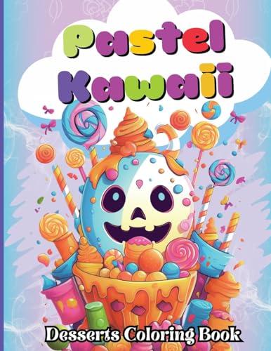 Pastel Kawaii Desserts Coloring Book: A Fun and Easy,Family-Frendly whit Delicious Desserts and Sweet Candy Treats for All Ages