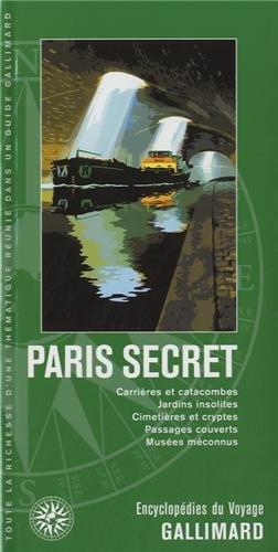 Paris secret : carrières et catacombes, jardins insolites, cimetières et cryptes, passages couverts, musées méconnus