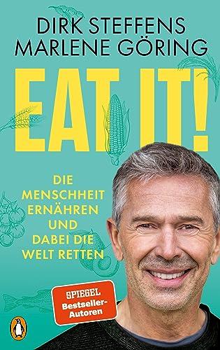 Eat it!: Die Menschheit ernähren und dabei die Welt retten