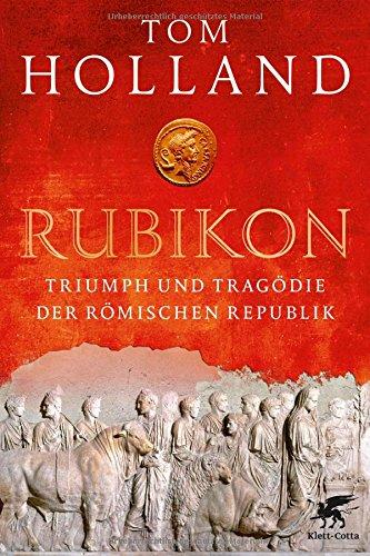 Rubikon: Triumph und Tragödie der Römischen Republik