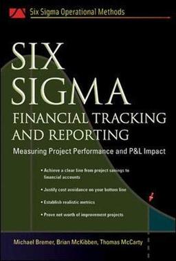 Six SIGMA Financial Tracking and Reporting: Measuring Project Performance and P&l Impact (Six SIGMA Operational Methods)