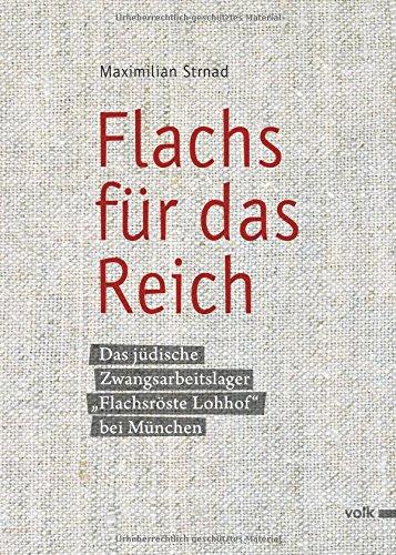 Flachs für das Reich: Das jüdische Zwangsarbeiterlager &#34;Flachsröste Lohhof&#34; bei München