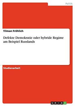 Defekte Demokratie oder hybride Regime am Beispiel Russlands