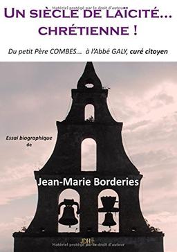 Un siècle de laïcité... chrétienne ! : du petit père Combes... à l'abbé Galy, curé citoyen