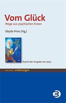 Vom Glück: Wege aus psychischen Krisen - Reprint der Ausgabe von 2003 (BALANCE Erfahrungen)