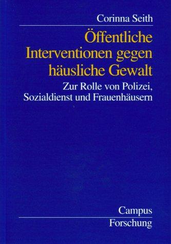 Öffentliche Interventionen gegen häusliche Gewalt: Zur Rolle von Polizei, Sozialdienst und Frauenhäusern (Campus Forschung)