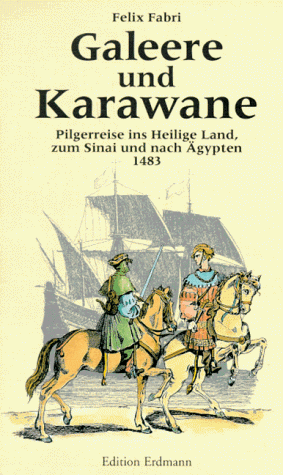 Galeere und Karawane. Pilgerreise ins Heilige Land, zum Sinai und nach Ägypten 1483