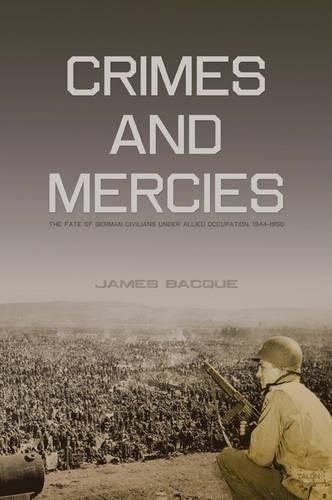 Crimes and Mercies: The Fate of German Civilians Under Allied Occupation, 19441950