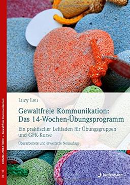 Gewaltfreie Kommunikation: Das 14-Wochen-Übungsprogramm: Ein praktischer Leitfaden für Übungsgruppen und GFK-Kurse