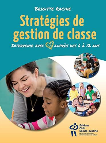 Stratégies de gestion de classe : Intervenir avec cœur auprès des 6 à 12 ans: Intervenir avec coeur auprès des 6 à 12 ans