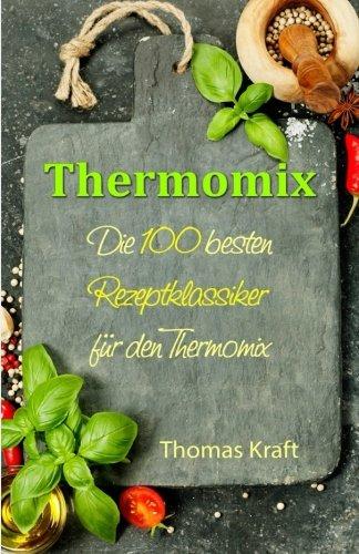 Thermomix: Die 100 besten Rezeptklassiker für den Thermomix