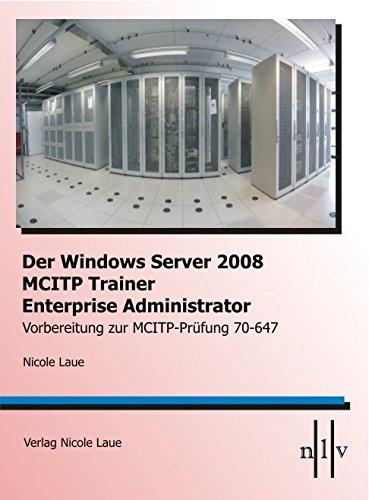 Der Windows Server 2008 MCITP Trainer- Enterprise Administrator- Vorbereitung zur MCITP-Prüfung 70-647