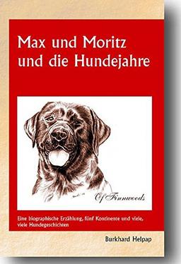 Max und Moritz und die Hundejahre: Eine biographische Erzählung, fünf Kontinente und viele, viele Hundegeschichten (MarkOrPlan Edition Biographica)