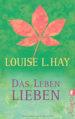 Das Leben lieben: Heilende Gedanken für Körper und Seele