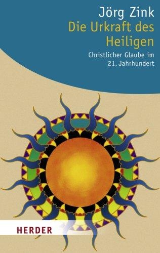 Die Urkraft des Heiligen: Christlicher Glaube im 21. Jahrhundert (HERDER spektrum)