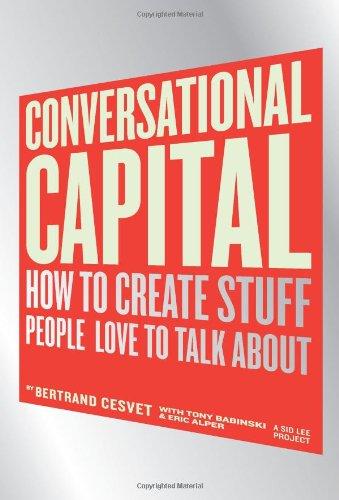 Conversational Capital: How to Create Stuff People Love to Talk about