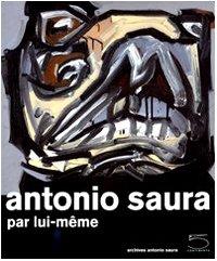 Antonio Saura. Par lui-même. Ediz. illustrata