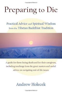 Preparing to Die: Practical Advice and Spiritual Wisdom from the Tibetan Buddhist Tradition