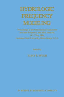 Hydrologic Frequency Modeling: "Proceedings of the International Symposium on Flood Frequency and Risk Analyses, 14-17 May 1986, Louisiana State University, Baton Rouge, U.S.A."