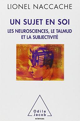 Un sujet en soi : les neurosciences, le Talmud et la subjectivité