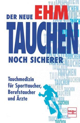 Der neue Ehm. Tauchen noch sicherer. Tauchmedizin für Sporttaucher, Berufstaucher und Ärzte