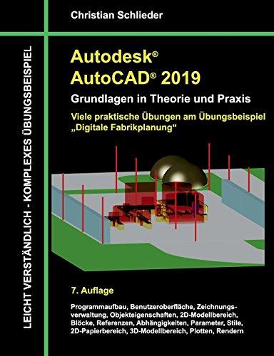 Autodesk AutoCAD 2019 - Grundlagen in Theorie und Praxis: Viele praktische Übungen am Übungsbeispiel: Digitale Fabrikplanung