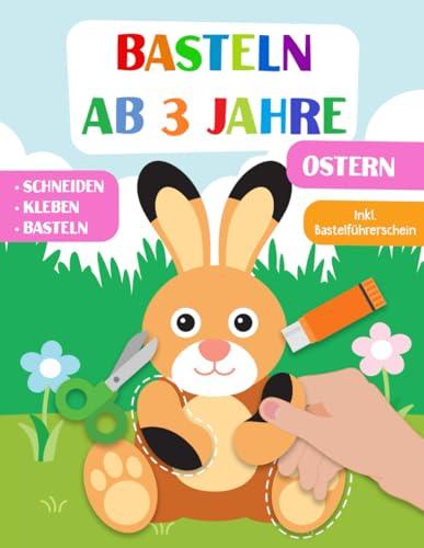 Basteln ab 3 Jahre: Ostern - Schneiden, Kleben und Basteln! Das liebevoll gestaltete Bastelbuch für Kinder inkl. Bastelführerschein - Für Jungen und ... - Fr Jungen und Mdchen Ab 3 Jahren