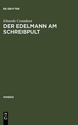 Der Edelmann am Schreibpult: Zum Selbstverständnis aristokratischer Literaten zwischen Renaissance und Revolution (Mimesis, 46, Band 46)