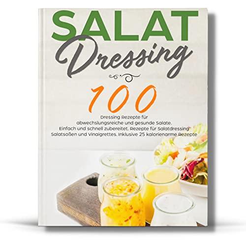 SALAT DRESSING: 100 schnelle Rezepte für Soßen und Vinaigrettes.