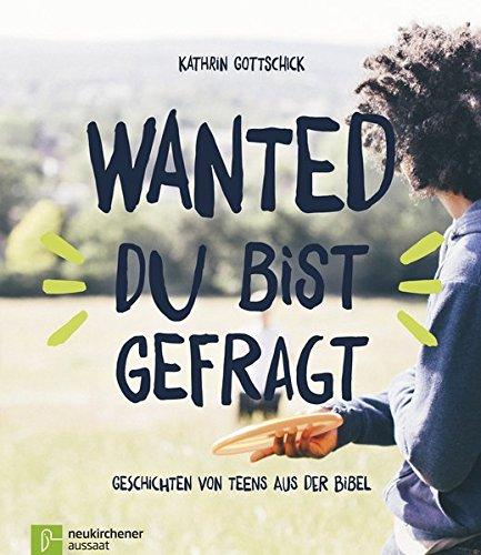 Wanted - du bist gefragt: Geschichten von Teens aus der Bibel