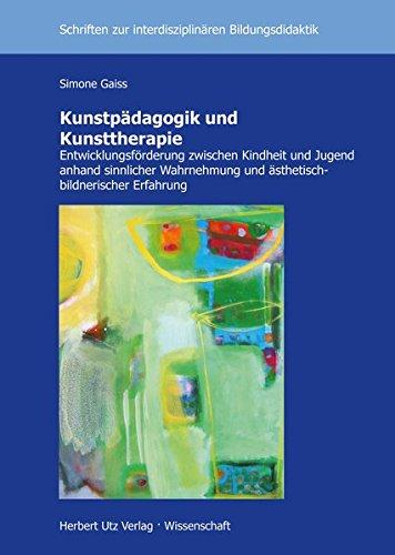 Kunstpädagogik und Kunsttherapie: Entwicklungsförderung zwischen Kindheit und Jugend anhand sinnlicher Wahrnehmung und ästhetisch-bildnerischer ... zur Interdisziplinären Bildungsdidaktik)