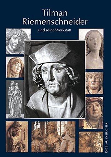 Tilman Riemenschneider und seine Werkstatt: Mit einem Katalog der allgemein als Arbeiten Riemenschneiders und seiner Werkstatt akzeptierten Werke (Die Blauen Bücher)