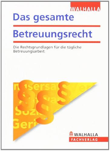 Das gesamte Betreuungsrecht 2012: Die Rechtsgrundlagen für die tägliche Betreuungsarbeit